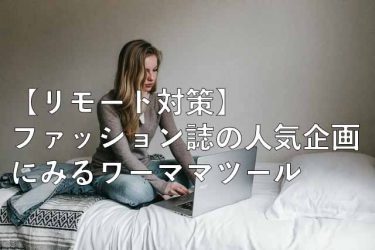 【リモート対策】ファッション誌の人気企画にみるワーママツール