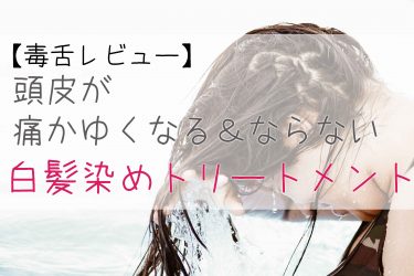【毒舌レビュー】頭皮が痛かゆくなる&ならない白髪染めトリートメント